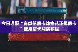 今日通报“有微信房卡炸金花正规房卡”使用房卡购买教程