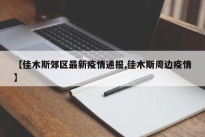 【佳木斯郊区最新疫情通报,佳木斯周边疫情】