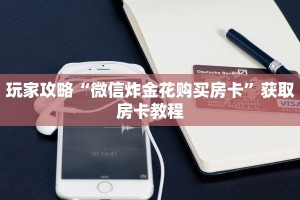 玩家攻略“微信炸金花购买房卡”获取房卡教程