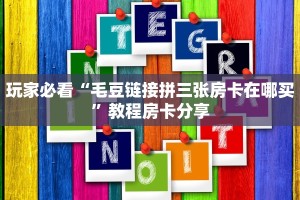 玩家必看“毛豆链接拼三张房卡在哪买”教程房卡分享