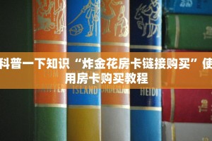 科普一下知识“炸金花房卡链接购买”使用房卡购买教程
