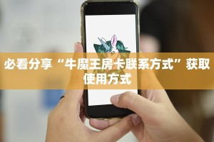 必看分享“牛魔王房卡联系方式”获取使用方式