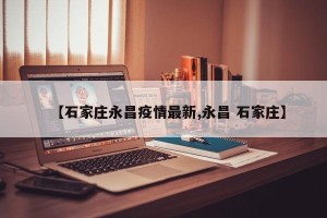 【石家庄永昌疫情最新,永昌 石家庄】