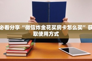 必看分享“微信炸金花买房卡怎么买”获取使用方式