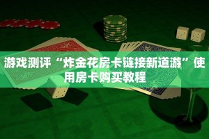 游戏测评“炸金花房卡链接新道游”使用房卡购买教程