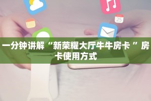 一分钟讲解“新荣耀大厅牛牛房卡 ”房卡使用方式