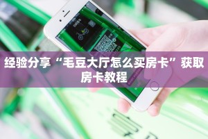 经验分享“毛豆大厅怎么买房卡”获取房卡教程