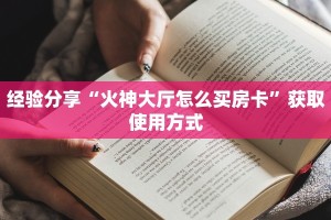 经验分享“火神大厅怎么买房卡”获取使用方式