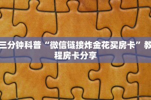 玩家攻略“炸金花房卡链接购买出售好多钱”获取使用方式