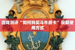 游戏测评“如何购买斗牛房卡”获取使用方式
