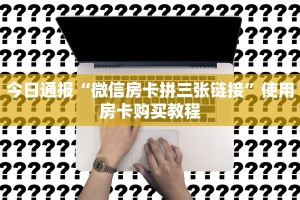 今日通报“微信房卡拼三张链接”使用房卡购买教程