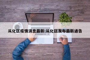 从化区疫情消息最新:从化区发布最新通告