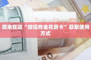 原来在这“微信炸金花房卡”获取使用方式