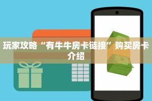 玩家攻略“有牛牛房卡链接”购买房卡介绍
