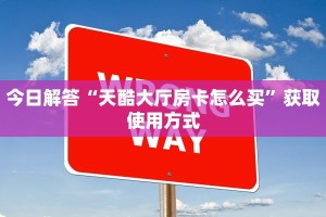 今日解答“天酷大厅房卡怎么买”获取使用方式