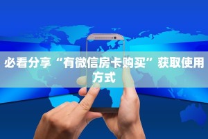 必看分享“有微信房卡购买”获取使用方式