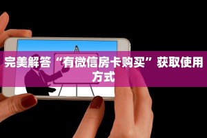 完美解答“有微信房卡购买”获取使用方式