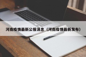 河南疫情最新公报消息（河南疫情最新发布）