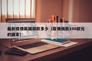 最新疫情英国捐款多少（疫情捐款100欧元的国家）