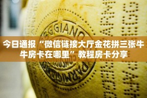今日通报“微信链接大厅金花拼三张牛牛房卡在哪里”教程房卡分享