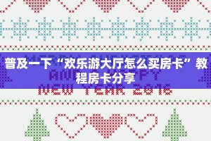 普及一下“欢乐游大厅怎么买房卡”教程房卡分享