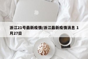 浙江21号最新疫情/浙江最新疫情消息 1月27日