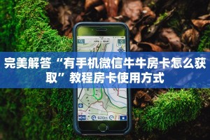 完美解答“有手机微信牛牛房卡怎么获取”教程房卡使用方式