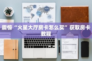 震惊“火星大厅房卡怎么买”获取房卡教程