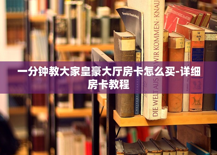一分钟教大家皇豪大厅房卡怎么买-详细房卡教程