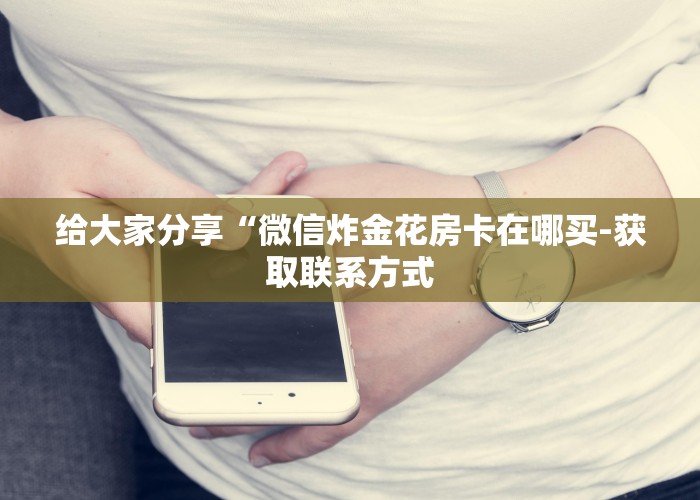 经验分享“微信链接牛牛炸金花房卡”教程房卡分享