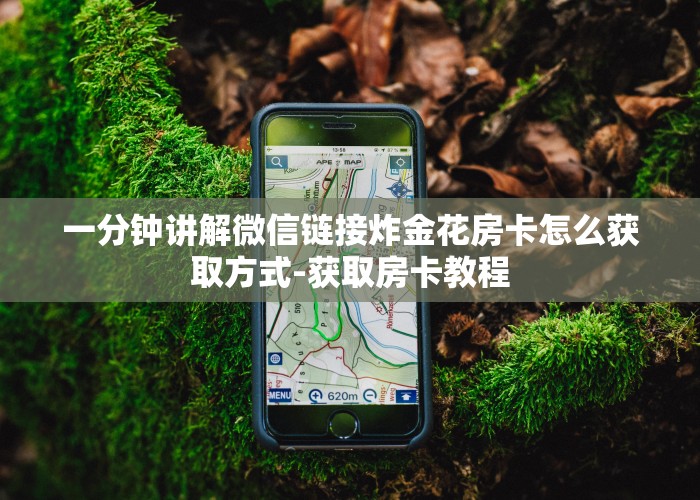 一分钟讲解微信链接炸金花房卡怎么获取方式-获取房卡教程