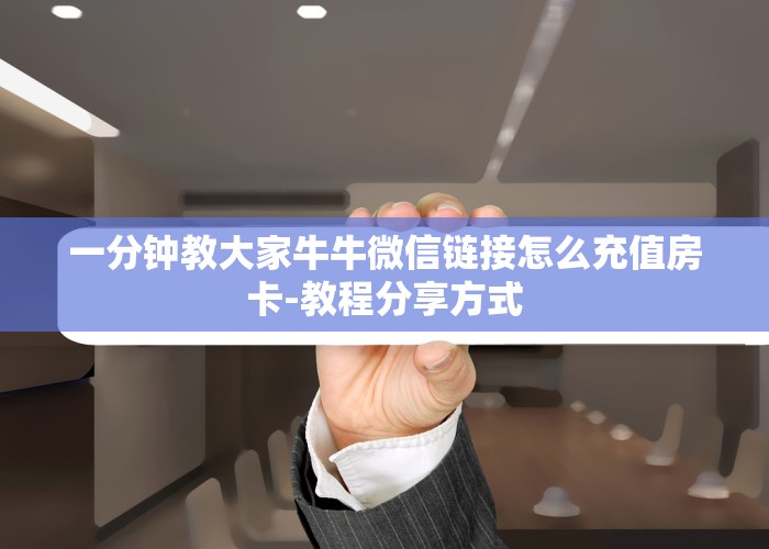 一分钟普及“链接炸金花房卡”终于教程房卡使用方式