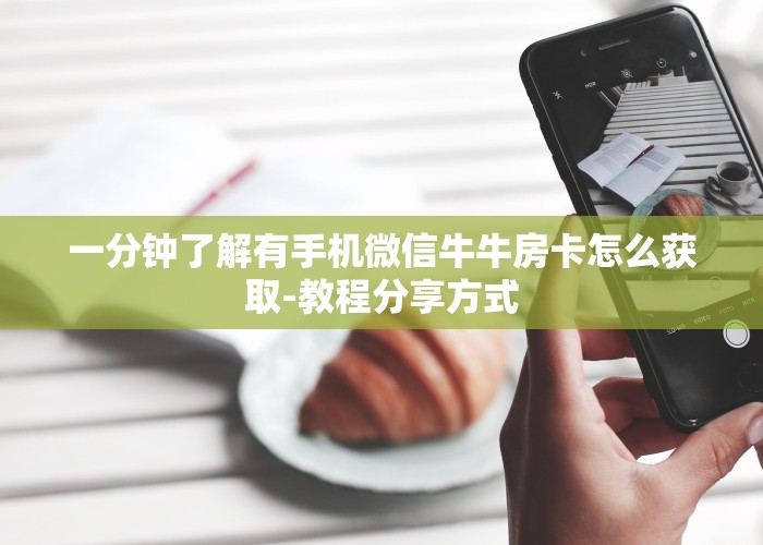一分钟了解有手机微信牛牛房卡怎么获取-教程分享方式