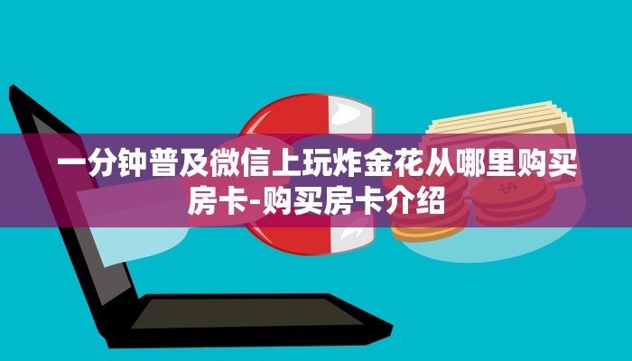 一分钟普及微信上玩炸金花从哪里购买房卡-购买房卡介绍