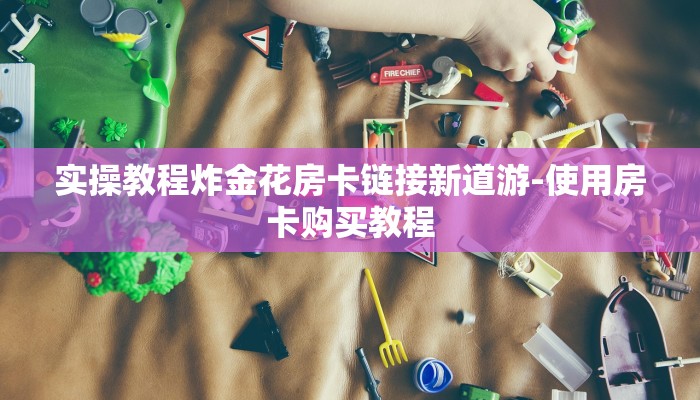 实操教程炸金花房卡链接新道游-使用房卡购买教程