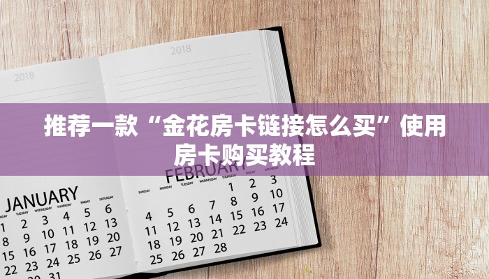 推荐一款“金花房卡链接怎么买”使用房卡购买教程