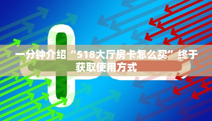 一分钟介绍“518大厅房卡怎么买”终于获取使用方式