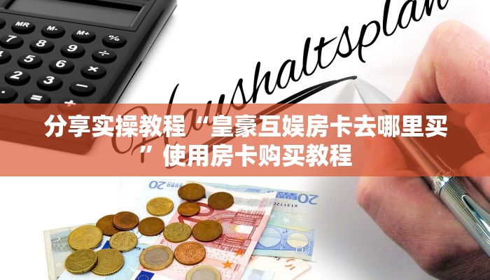 分享实操教程“皇豪互娱房卡去哪里买”使用房卡购买教程