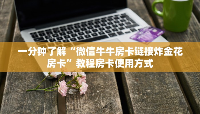 必备教程分享“微信炸金花房卡在哪里买”教程房卡使用方式