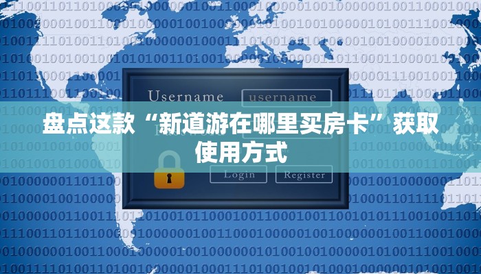 盘点这款“新道游在哪里买房卡”获取使用方式