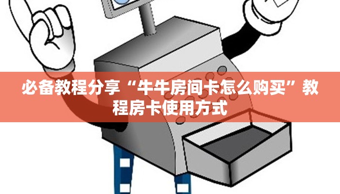 必备教程分享“牛牛房间卡怎么购买”教程房卡使用方式