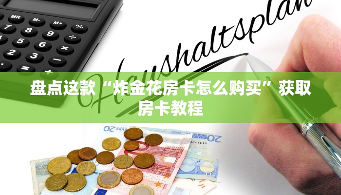 盘点这款“炸金花房卡怎么购买”获取房卡教程