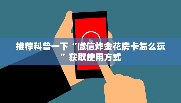 推荐科普一下“微信炸金花房卡怎么玩”获取使用方式