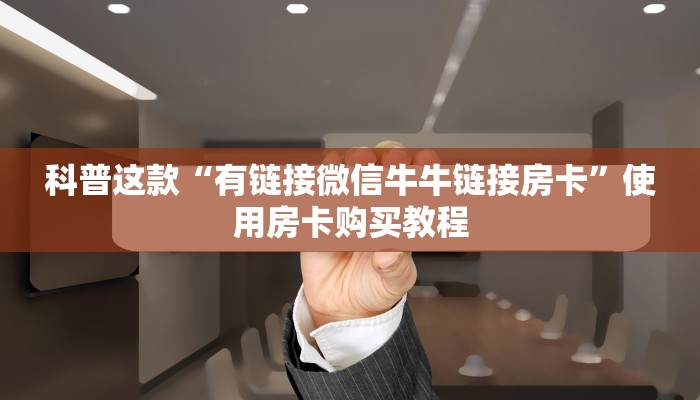 科普这款“有链接微信牛牛链接房卡”使用房卡购买教程