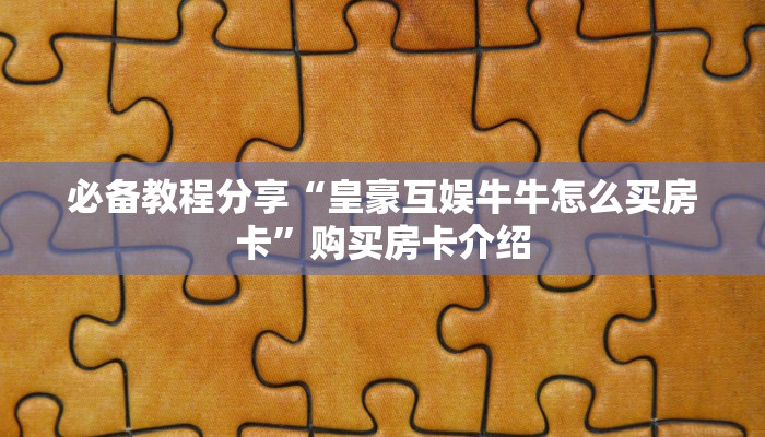 必备教程分享“皇豪互娱牛牛怎么买房卡”购买房卡介绍