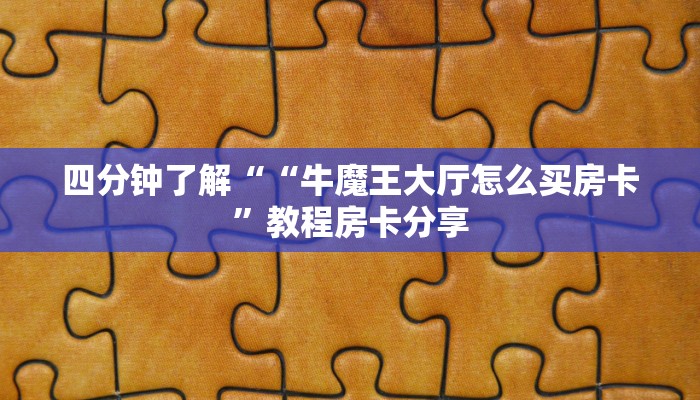 完美解答“牛魔王大厅链接房卡从哪里买”使用房卡购买教程