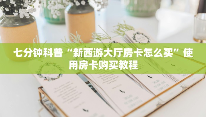 七分钟科普“新西游大厅房卡怎么买”使用房卡购买教程