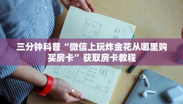 三分钟科普“微信上玩炸金花从哪里购买房卡”获取房卡教程