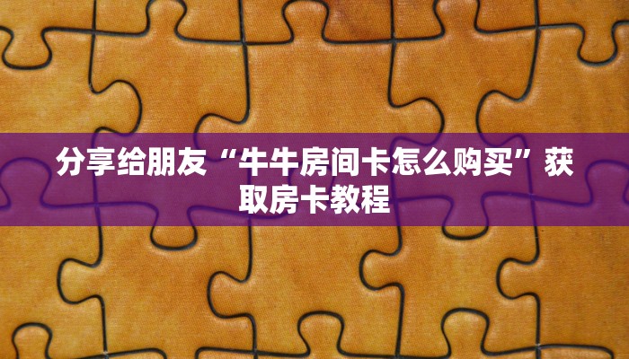 必看分享“微信牛牛房卡充值购买”获取房卡教程