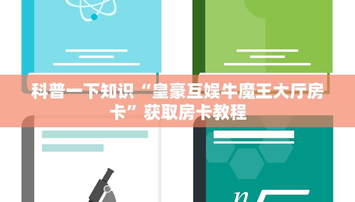 科普一下知识“皇豪互娱牛魔王大厅房卡”获取房卡教程